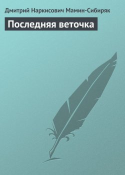 Книга "Последняя веточка" – Дмитрий Наркисович Мамин-Сибиряк, Дмитрий Мамин-Сибиряк, 1885