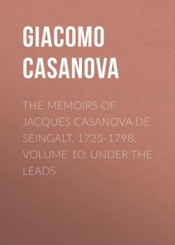 Книга "The Memoirs of Jacques Casanova de Seingalt, 1725-1798. Volume 10: under the Leads" – Giacomo Casanova