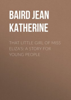 Книга "That Little Girl of Miss Eliza's: A Story for Young People" – Jean Baird