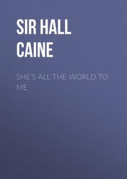 Книга "She's All the World to Me" – Hall Caine