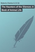 The Haunters of the Silences: A Book of Animal Life (Charles Roberts)