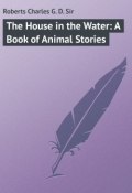 The House in the Water: A Book of Animal Stories (Charles Roberts)