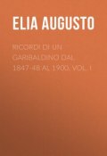 Ricordi di un garibaldino dal 1847-48 al 1900. vol. I (Augusto Elia)