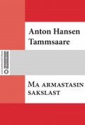 Ma armastasin sakslast (Anton Hansen Tammsaare, Tammsaare Anton, Anton Hansen Tammsaare)