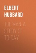 The Man. A Story of To-day (Elbert Hubbard)