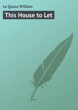Книга "This House to Let" – William Le Queux