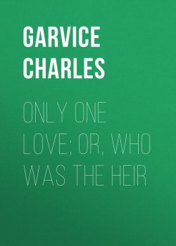 Книга "Only One Love; or, Who Was the Heir" – Charles Garvice