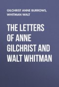 The Letters of Anne Gilchrist and Walt Whitman (Anne Gilchrist, Уолт Уитмен)