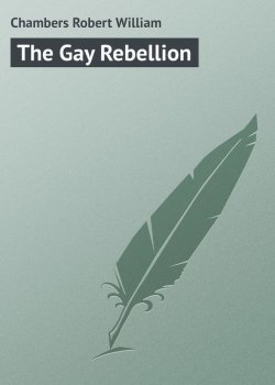 Книга "The Gay Rebellion" – Chambers Robert William, Robert Chambers