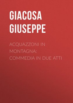 Книга "Acquazzoni in montagna: Commedia in due atti" – Giuseppe Giacosa