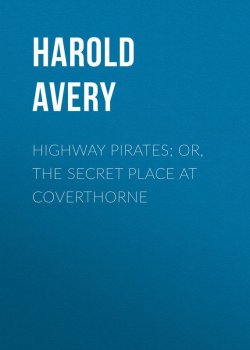 Книга "Highway Pirates; or, The Secret Place at Coverthorne" – Harold Avery
