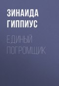 Единый погромщик (Зинаида Николаевна Гиппиус, 1921)