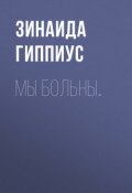 Мы больны… (Зинаида Николаевна Гиппиус, 1921)