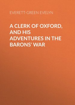 Книга "A Clerk of Oxford, and His Adventures in the Barons' War" – Evelyn Everett-Green