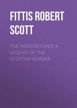 Книга "The Mosstrooper: A Legend of the Scottish Border" – Robert Fittis