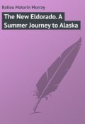 The New Eldorado. A Summer Journey to Alaska (Maturin Ballou)