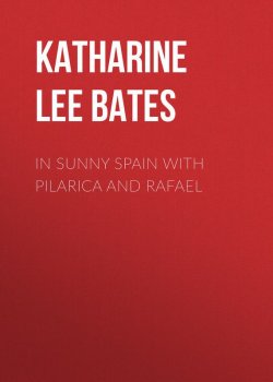 Книга "In Sunny Spain with Pilarica and Rafael" – Katharine Lee Bates