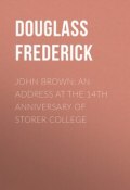 John Brown: An Address at the 14th Anniversary of Storer College (Frederick Douglass)