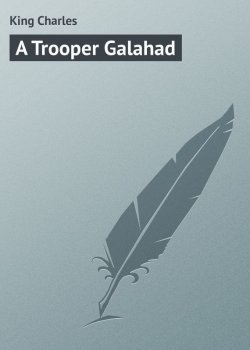 Книга "A Trooper Galahad" – Charles King