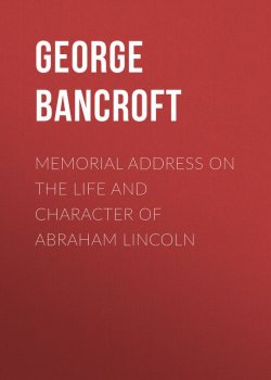 Книга "Memorial Address on the Life and Character of Abraham Lincoln" – George Bancroft