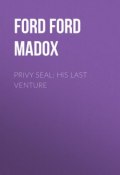 Privy Seal: His Last Venture (Форд Мэдокс, Ford Madox)