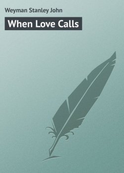 Книга "When Love Calls" – Stanley Weyman