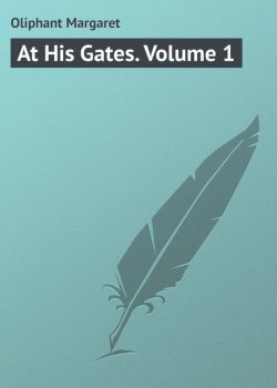 Книга "At His Gates. Volume 1" – Маргарет Олифант