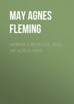 Книга "Norine's Revenge, and, Sir Noel's Heir" – May Agnes Fleming, May Fleming
