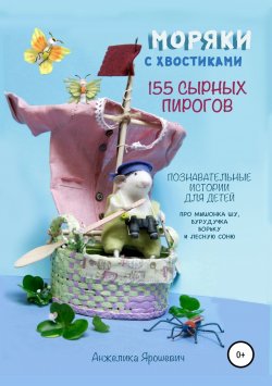 Книга "Моряки с хвостиками. 155 сырных пирогов" – Анжелика Ярошевич, 2018