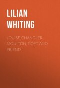 Louise Chandler Moulton, Poet and Friend (Lilian Whiting)
