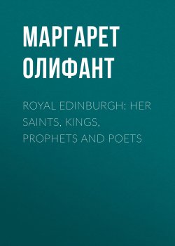Книга "Royal Edinburgh: Her Saints, Kings, Prophets and Poets" – Маргарет Олифант
