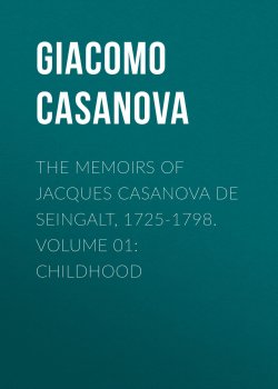 Книга "The Memoirs of Jacques Casanova de Seingalt, 1725-1798. Volume 01: Childhood" – Giacomo Casanova