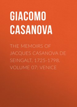 Книга "The Memoirs of Jacques Casanova de Seingalt, 1725-1798. Volume 07: Venice" – Giacomo Casanova