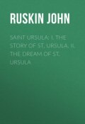 Saint Ursula: I. The Story of St. Ursula. II. The Dream of St. Ursula (John Ruskin)