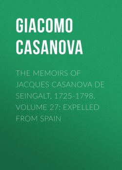 Книга "The Memoirs of Jacques Casanova de Seingalt, 1725-1798. Volume 27: Expelled from Spain" – Giacomo Casanova