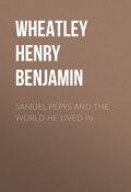Samuel Pepys and the World He Lived In (Henry Wheatley)