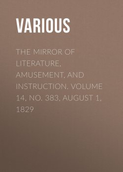 Книга "The Mirror of Literature, Amusement, and Instruction. Volume 14, No. 383, August 1, 1829" – Various