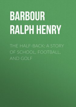 Книга "The Half-Back: A Story of School, Football, and Golf" – Ralph Barbour