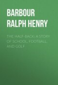 The Half-Back: A Story of School, Football, and Golf (Ralph Barbour)