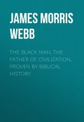 The Black Man, the Father of Civilization, Proven by Biblical History (James Morris Webb)