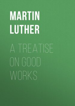 Книга "A Treatise on Good Works" – Martin Luther