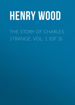 Книга "The Story of Charles Strange. Vol. 1 (of 3)" – Henry Wood