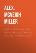 Pretty Geraldine, the New York Salesgirl; or, Wedded to Her Choice (Alex. McVeigh Miller)
