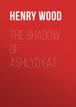 Книга "The Shadow of Ashlydyat" – Henry Wood