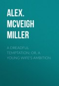A Dreadful Temptation; or, A Young Wife's Ambition (Alex. McVeigh Miller)