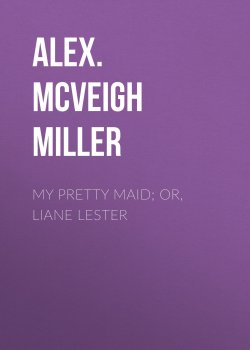 Книга "My Pretty Maid; or, Liane Lester" – Alex. McVeigh Miller