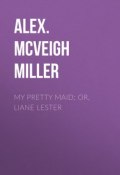 My Pretty Maid; or, Liane Lester (Alex. McVeigh Miller)