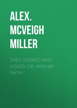 Книга "They Looked and Loved; Or, Won by Faith" – Alex. McVeigh Miller