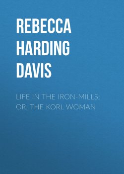 Книга "Life in the Iron-Mills; Or, The Korl Woman" – Rebecca Harding Davis