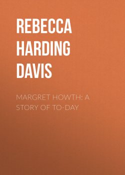 Книга "Margret Howth: A Story of To-day" – Rebecca Harding Davis